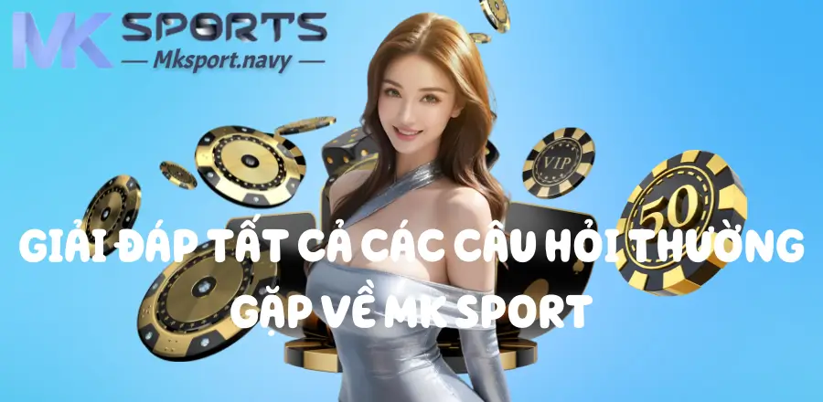 Giải đáp tất cả các câu hỏi thường gặp về Mk sport